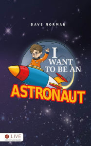 Title: I Want To Be An Astronaut, Author: Dave Norman