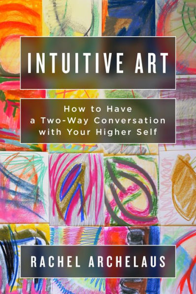 Intuitive Art: How to Have a Two-Way Conversation with Your Higher Self