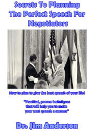 Title: Secrets To Planning The Perfect Speech For Negotiators: How To Plan To Give The Best Speech Of Your Life!, Author: Jim Anderson