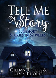 Title: Tell Me A Story: 104 Short Stories in 52 Weeks, Author: Kevin Rhodes