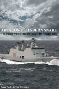 Title: Absalon And Esbern Snare. The Danish Navy's Support Ships Of The Absalon Class, Author: Søren Nørby