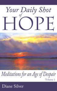 Title: Your Daily Shot of Hope: Meditations for an Age of Despair, Author: Diane Silver