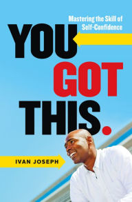Title: You Got This: Mastering the Skill of Self-Confidence, Author: Ivan Joseph