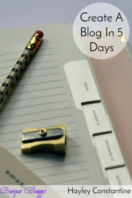 Title: Bonjour, Blogger! Create A Blog In 5 Days, Author: Hayley Constantine