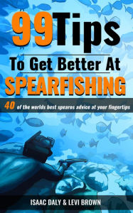 Title: 99 Tips to Get Better at Spearfishing, Author: Isaac Daly