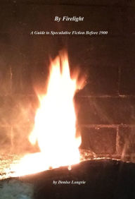 Title: By Firelight A Guide to Speculative Fiction Before 1900, Author: Denise Longrie