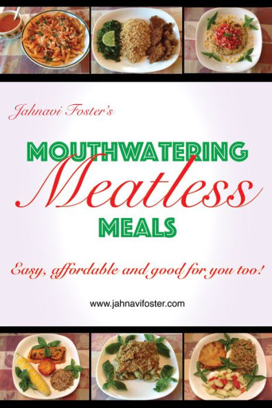 Mouthwatering Meatless Meals: Easy, affordable and good for you too!