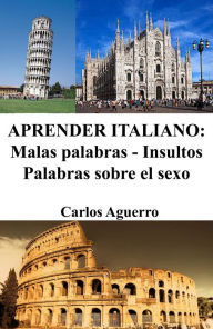 Title: Aprender Italiano: Malas palabras - Insultos - Palabras sobre el sexo, Author: Carlos Aguerro