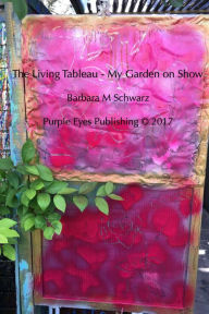 Title: The Living Tableau: My Garden On Show, Author: Barbara M Schwarz