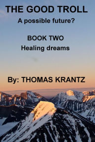 Title: The Good Troll Book Two Healing Dreams, Author: Thomas Krantz