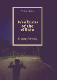 Title: Weakness of the villain, Author: Vasiliy Vitalius