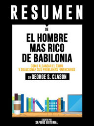 Title: El Hombre Mas Rico De Babilonia (The Richest Man In Babylon): Resumen Del Libro De George S. Clason, Author: Anne M Ridley