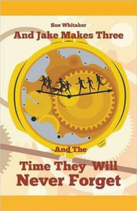 Title: And Jake Makes Three And The Time They Will Never Forget, Author: Sue Whitaker