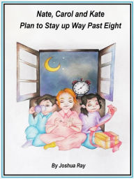 Title: Nate, Carol and Kate Plan to Stay up Way Past Eight, Author: Joshua Ray