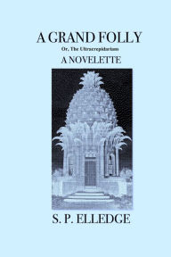 Title: A Grand Folly: Or, The Ultracrepidarians, Author: S. P. Elledge