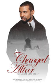 Title: Changed at the Altar: The Andre Nero Story, Author: GeneralNero