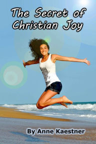 Title: The Secret of Christian Joy, Author: Anne Kaestner