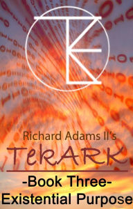 Title: TekARK Book Three: Our Existential Purpose, Author: Richard T. Adams II