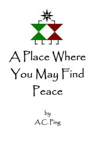 Title: A Place Where You May Find Peace, Author: A.C. Ping