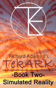 Title: TekARK Book Two: Simulated Reality, Author: Richard T. Adams II