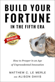 Title: Build Your Fortune in the Fifth Era: How to Prosper in an Age of Unprecedented Innovation, Author: Matthew C Le Merle