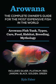 Title: Arowana: The Complete Owner's Guide for the Most Expensive Fish in the World - Arowana Fish Tank, Types, Care, Food, Habitat, Breeding, Mythology - Includes Silver, Platinum, Red, Jardini, Black, Golden, Green, Author: Nation of David