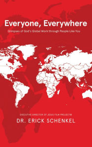 Title: Everyone, Everywhere: Glimpses of God's Global Work Through People Like You, Author: Dr. Erick Schenkel