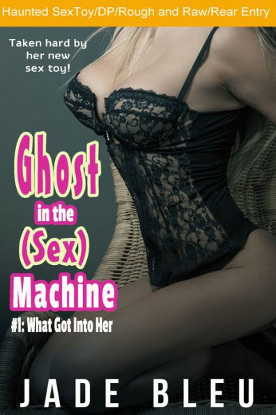Ghost in the (Sex) Machine #1: What Got Into Her