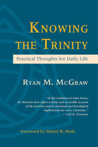 Title: Knowing the Trinity: Practical Thoughts for Daily Life, Author: Ryan McGraw