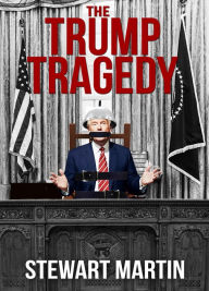 Title: The Trump Tragedy, Author: Stewart Martin