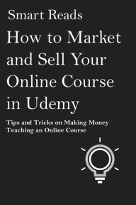 Title: How to Market and Sell Your Online Course in Udemy: Tips and Tricks on Making Money Teaching an Online Course, Author: Terry Fator