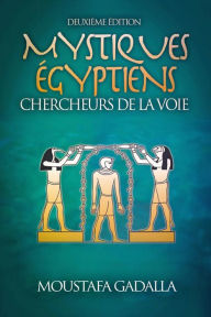 Title: Mystiques Égyptiens: Chercheurs De La Voie, Author: Moustafa Gadalla