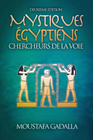 Title: Mystiques Égyptiens : Chercheurs De La Voie, Author: Moustafa Gadalla
