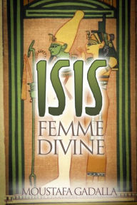 Title: Isis Femme Divine, Author: Moustafa Gadalla