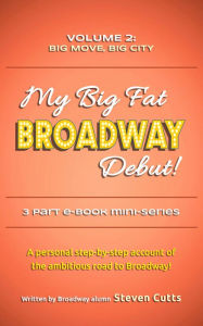 Title: My Big Fat Broadway Debut! Volume 2: Big Move, Big City, Author: Steven Cutts