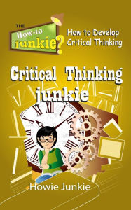 Title: Critical Thinking Junkie: How to Develop Critical Thinking, Author: Howie Junkie