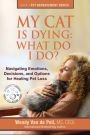 My Cat is Dying: What Do I Do? Navigating Emotions, Decisions, and Options for Healing Pet Loss