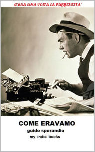 Title: Come eravamo (C'era una volta la Pubblicità), Author: Guido Sperandio