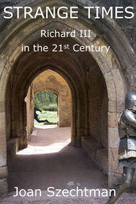 Title: Strange Times: Richard III in the 21st Century--Book 3, Author: Joan Szechtman