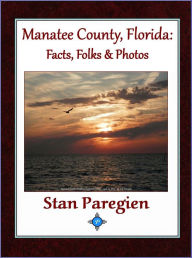 Title: Manatee County, Florida: Facts, Folks & Photos, Author: Stan Paregien Sr