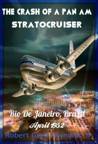 Title: The Crash Of A Pan Am Stratocruiser Rio De Janeiro, Brazil April 1952, Author: Robert Grey Reynolds Jr