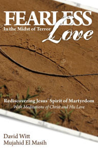 Title: Fearless Love in the Midst of Terror: Answers and Tools to Overcome Terrorism with Love, Author: David Witt