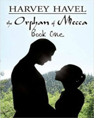 Title: The Orphan of Mecca, Book One, Author: Harvey Havel