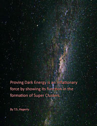 Title: Proving Dark Energy is an inflationary force by showing its function in the formation of Super Clusters., Author: T. S. Hagerty