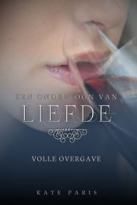 Title: Volle Overgave: Een ondertoon van liefde deel 2, Author: Kate Paris