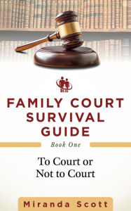 Title: Family Court Survival Guide: Book One: To Court or Not to Court, Author: Bijay Bhuyan