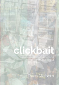 Title: Clickbait: A Seeker's Guide to Meaning in the Modern World, Author: Ryan Melsom