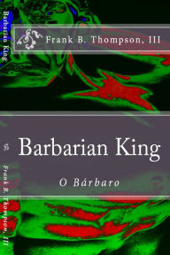 Title: Barbarian King, Author: Frank B. Thompson III