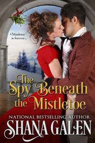 Title: The Spy Beneath the Mistletoe, Author: Shana Galen