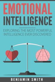 Title: Emotional Intelligence: Exploring the Most Powerful Intelligence Ever Discovered, Author: Benjamin Smith
